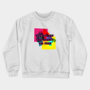 Try to set the night on fire Crewneck Sweatshirt